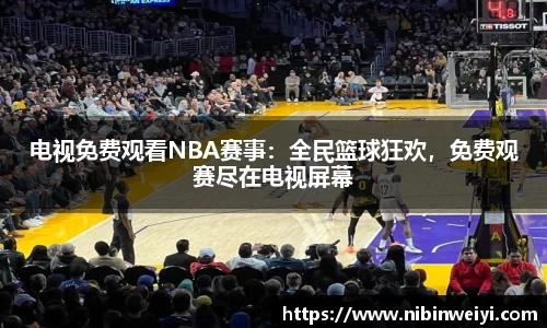 电视免费观看NBA赛事：全民篮球狂欢，免费观赛尽在电视屏幕